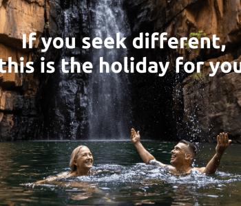 Image of a couple in Southern Rockhole waterfall, with text saying 'If you seek different, this is the holiday for you'